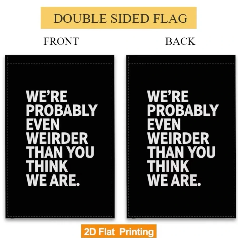 Black Garden Flag White Bold Text We're Probably Even Weirder than You think